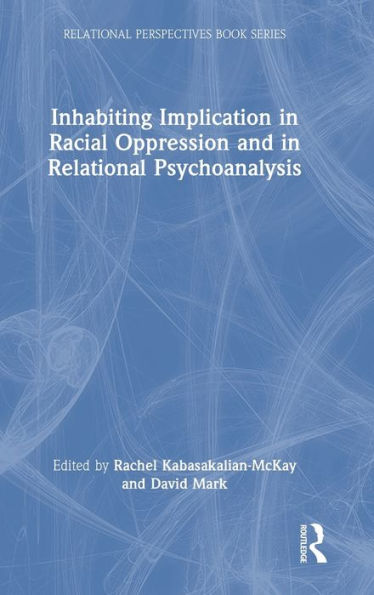 Inhabiting Implication In Racial Oppression And In Relational Psychoanalysis (Relational Perspectives Book Series) - 9781032207681