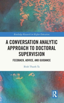 A Conversation Analytic Approach To Doctoral Supervision (Routledge Research In Higher Education)