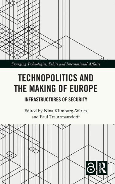 Technopolitics And The Making Of Europe (Emerging Technologies, Ethics And International Affairs)