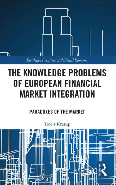 The Knowledge Problems Of European Financial Market Integration (Routledge Frontiers Of Political Economy)