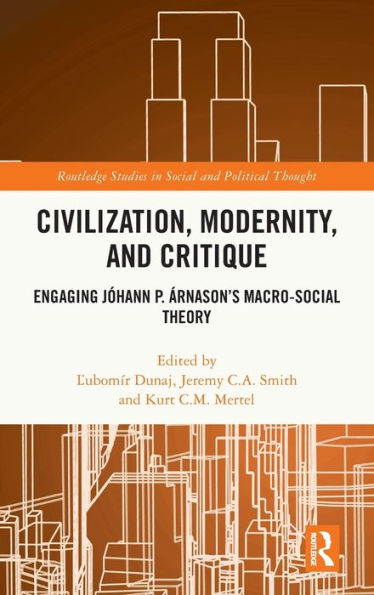 Civilization, Modernity, And Critique: Engaging Jóhann P. Árnason’S Macro-Social Theory (Routledge Studies In Social And Political Thought)