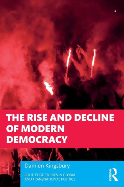 The Rise And Decline Of Modern Democracy (Routledge Studies In Global And Transnational Politics)