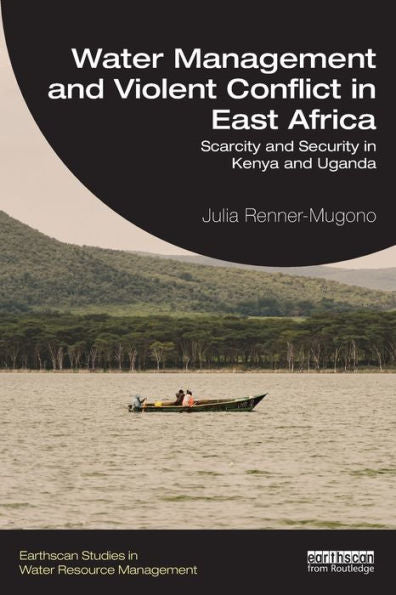 Water Management And Violent Conflict In East Africa (Earthscan Studies In Water Resource Management)