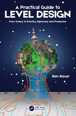 A Practical Guide To Level Design: From Theory To Practice, Diplomacy And Production