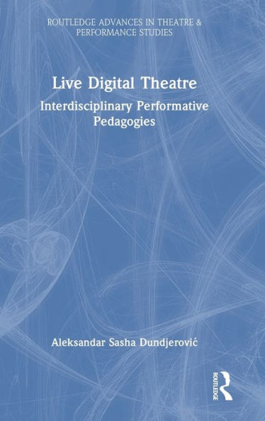 Live Digital Theatre (Routledge Advances In Theatre & Performance Studies)