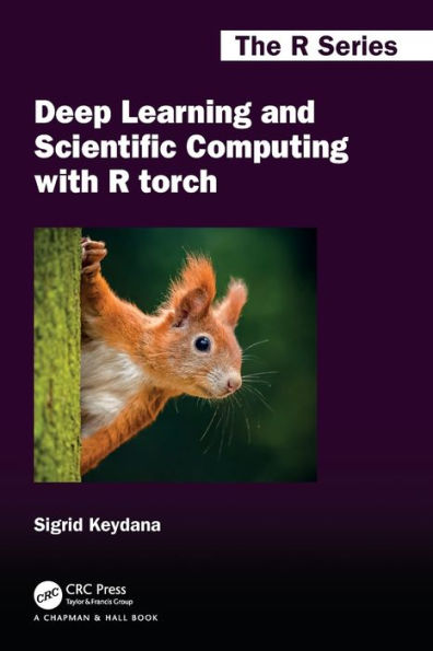 Deep Learning And Scientific Computing With R Torch (Chapman & Hall/Crc The R Series)