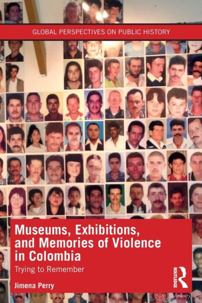 Museums, Exhibitions, And Memories Of Violence In Colombia (Global Perspectives On Public History)