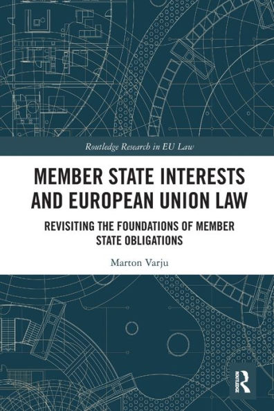 Member State Interests And European Union Law: Revisiting The Foundations Of Member State Obligations (Routledge Research In Eu Law)