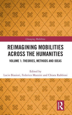 Reimagining Mobilities Across The Humanities (Changing Mobilities)