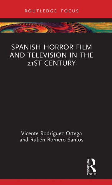 Spanish Horror Film And Television In The 21St Century (Routledge Focus On Media And Cultural Studies)