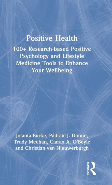 Positive Health: 100+ Research-Based Positive Psychology And Lifestyle Medicine Tools To Enhance Your Wellbeing