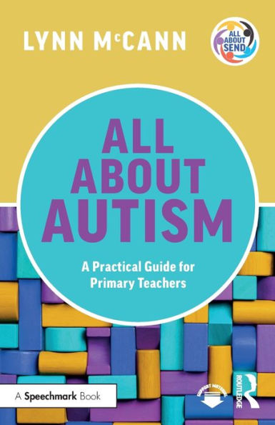 All About Autism: A Practical Guide For Primary Teachers (All About Send)