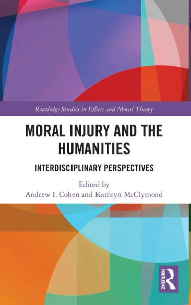 Moral Injury And The Humanities (Routledge Studies In Ethics And Moral Theory)