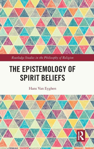 The Epistemology Of Spirit Beliefs (Routledge Studies In The Philosophy Of Religion)