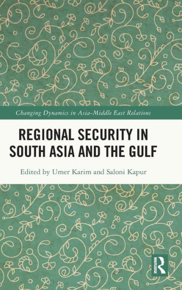 Regional Security In South Asia And The Gulf (Changing Dynamics In Asia-Middle East Relations)