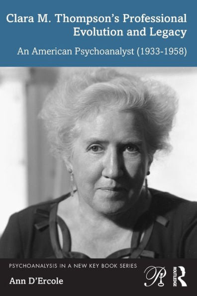 Clara M. Thompson’S Professional Evolution And Legacy (Psychoanalysis In A New Key Book Series)