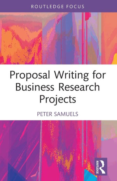 Proposal Writing For Business Research Projects (Routledge Focus On Business And Management)