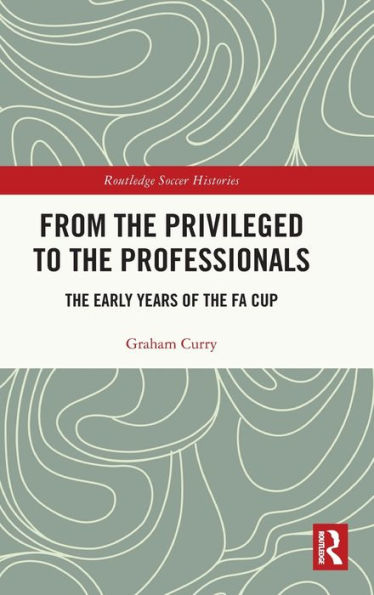 From The Privileged To The Professionals (Routledge Soccer Histories)