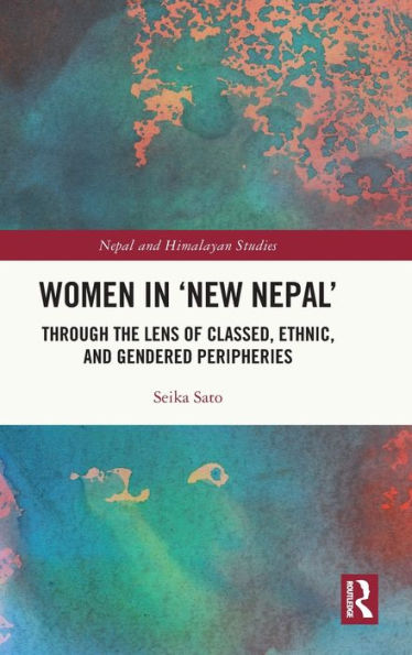 Women In 'New Nepal': Through The Lens Of Classed, Ethnic, And Gendered Peripheries (Nepal And Himalayan Studies)