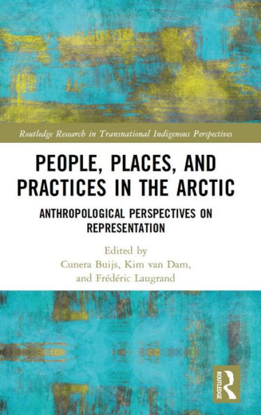 People, Places, And Practices In The Arctic (Routledge Research In Transnational Indigenous Perspectives)