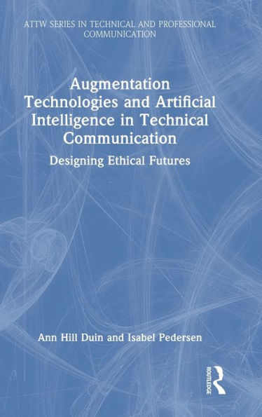 Augmentation Technologies And Artificial Intelligence In Technical Communication (Attw Series In Technical And Professional Communication)