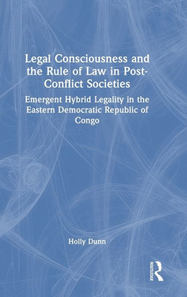 Legal Consciousness And The Rule Of Law In Post-Conflict Societies - 9781032267432