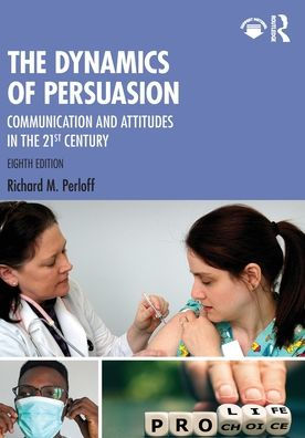 The Dynamics Of Persuasion: Communication And Attitudes In The 21St Century (Routledge Communication Series)