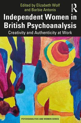 Independent Women In British Psychoanalysis (Psychoanalysis And Women Series)