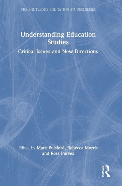 Understanding Education Studies: Critical Issues And New Directions (The Routledge Education Studies Series)