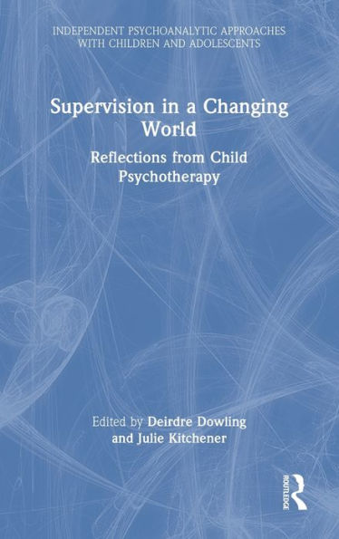 Supervision In A Changing World (Independent Psychoanalytic Approaches With Children And Adolescents)