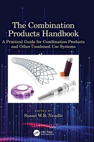 The Combination Products Handbook: A Practical Guide For Combination Products And Other Combined Use Systems