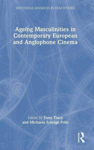 Ageing Masculinities In Contemporary European And Anglophone Cinema (Routledge Advances In Film Studies) - 9781032302287