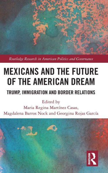 Mexicans And The Future Of The American Dream (Routledge Research In American Politics And Governance)