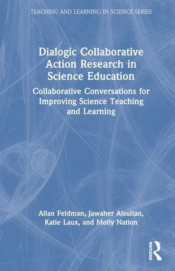 Dialogic Collaborative Action Research In Science Education (Teaching And Learning In Science Series)