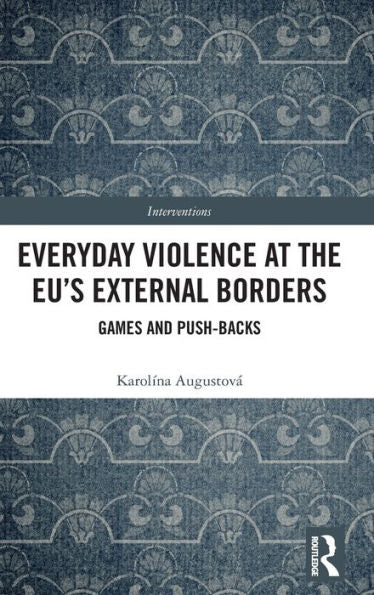 Everyday Violence At The Eu’S External Borders (Interventions)