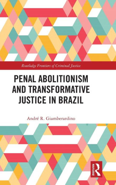 Penal Abolitionism And Transformative Justice In Brazil (Routledge Frontiers Of Criminal Justice)
