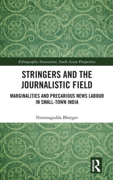 Stringers And The Journalistic Field (Ethnographic Innovations, South Asian Perspectives)