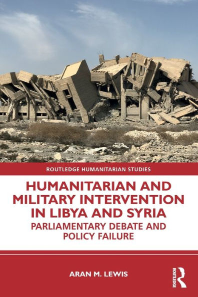 Humanitarian And Military Intervention In Libya And Syria (Routledge Humanitarian Studies)