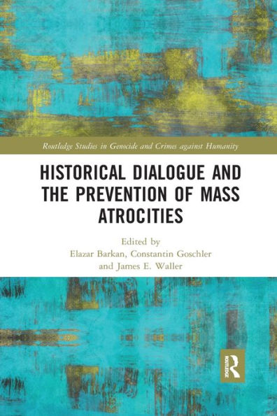 Historical Dialogue And The Prevention Of Mass Atrocities (Routledge Studies In Genocide And Crimes Against Humanity)