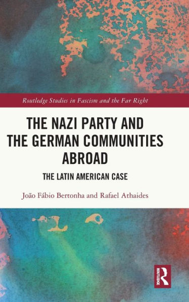 The Nazi Party And The German Communities Abroad (Routledge Studies In Fascism And The Far Right)