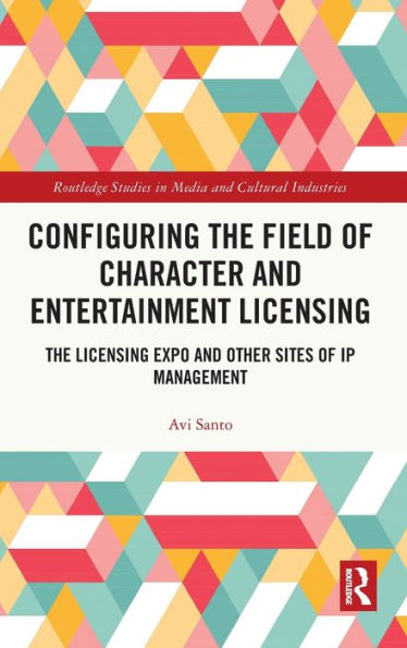 Configuring The Field Of Character And Entertainment Licensing (Routledge Studies In Media And Cultural Industries)
