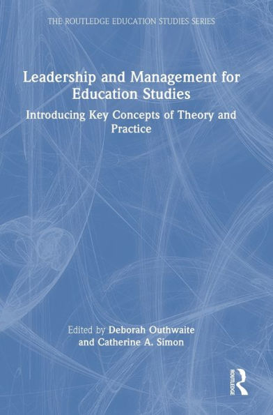 Leadership And Management For Education Studies: Introducing Key Concepts Of Theory And Practice (The Routledge Education Studies Series)