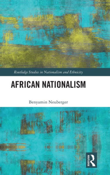 African Nationalism (Routledge Studies In Nationalism And Ethnicity)