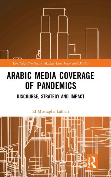 Arabic Media Coverage Of Pandemics (Routledge Studies In Middle East Film And Media)