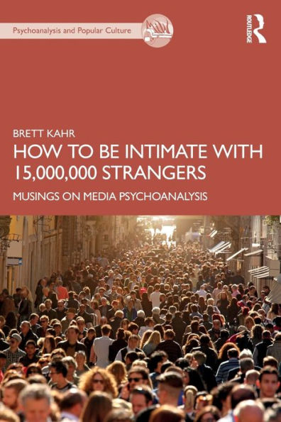 How To Be Intimate With 15,000,000 Strangers (The Psychoanalysis And Popular Culture Series)