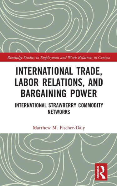 International Trade, Labor Relations, And Bargaining Power (Routledge Studies In Employment And Work Relations In Context)