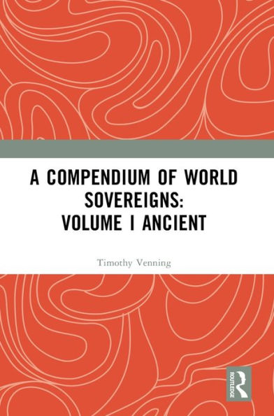 A Compendium Of World Sovereigns: Volume I Ancient (Compendium Of World Sovereigns, 1)