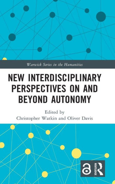 New Interdisciplinary Perspectives On And Beyond Autonomy (Warwick Series In The Humanities)