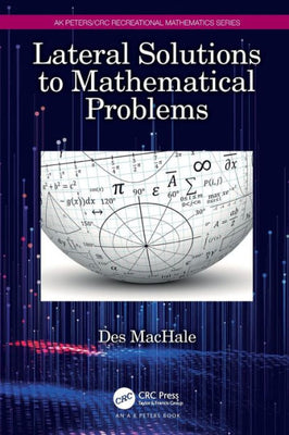 Lateral Solutions To Mathematical Problems (Ak Peters/Crc Recreational Mathematics Series)