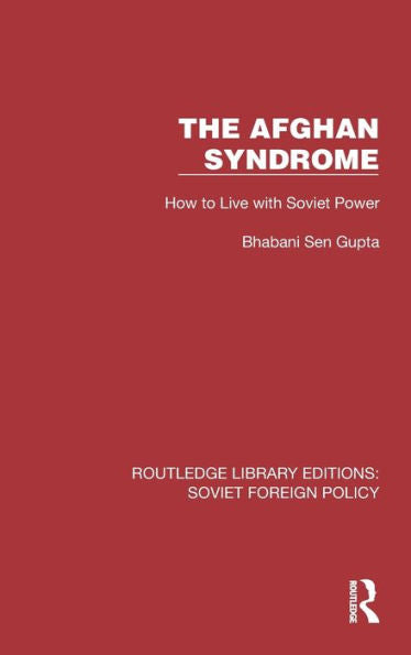 The Afghan Syndrome: How To Live With Soviet Power (Routledge Library Editions: Soviet Foreign Policy)